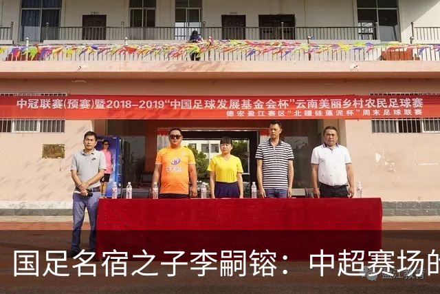 国足名宿之子李嗣镕：中超赛场的沧桑与沉寂