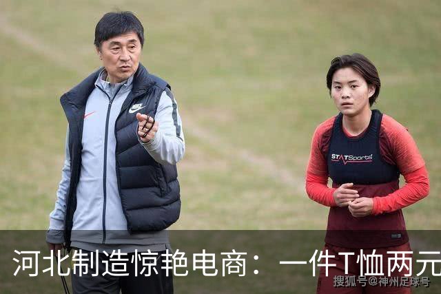 河北制造惊艳电商：一件T恤两元的背后故事